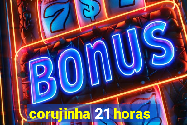 corujinha 21 horas